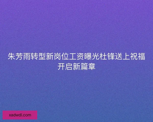 朱芳雨转型新岗位工资曝光杜锋送上祝福开启新篇章 朱芳雨转型新岗位工资曝光杜锋送上祝福开启新篇章