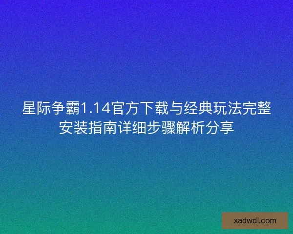 星际争霸1.14官方下载与经典玩法完整安装指南详细步骤解析分享